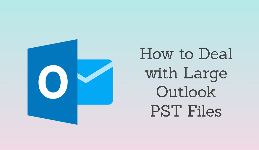 learn-how-to-deal-with-large-outlook-pst-files-here