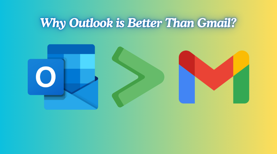 Why Outlook is Better Than Gmail? Detailed Comparison